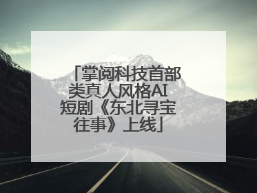 掌阅科技首部类真人风格AI短剧《东北寻宝往事》上线