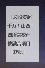 总投资超千万！山西四所高校产教融合项目获批