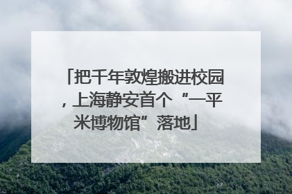 把千年敦煌搬进校园，上海静安首个“一平米博物馆”落地