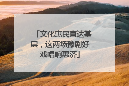 文化惠民直达基层，这两场豫剧好戏唱响惠济