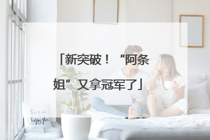 新突破！“阿条姐”又拿冠军了