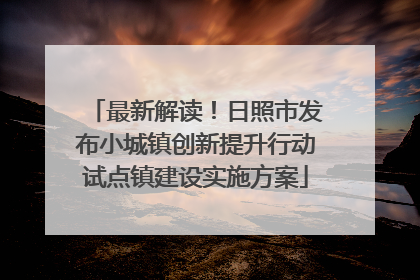 最新解读！日照市发布小城镇创新提升行动试点镇建设实施方案