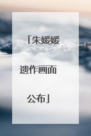 朱媛媛遗作画面公布