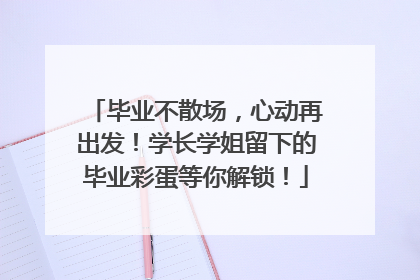 毕业不散场，心动再出发！学长学姐留下的毕业彩蛋等你解锁！