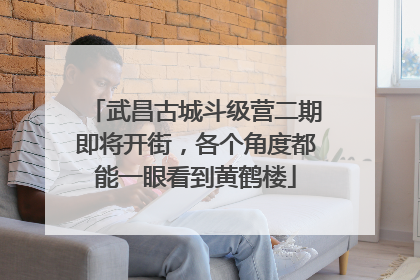 武昌古城斗级营二期即将开街，各个角度都能一眼看到黄鹤楼