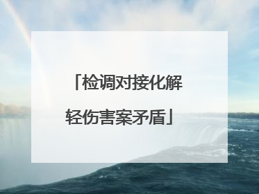 检调对接化解轻伤害案矛盾