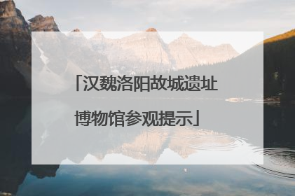 汉魏洛阳故城遗址博物馆参观提示