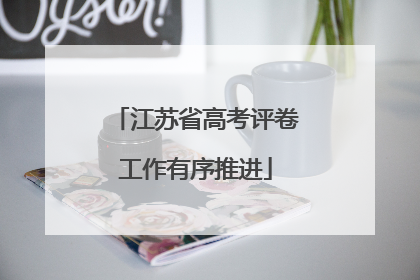 江苏省高考评卷工作有序推进