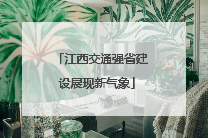 江西交通强省建设展现新气象