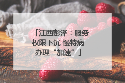 江西彭泽：服务权限下沉 慢特病办理“加速”