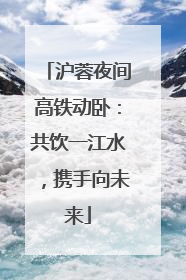 沪蓉夜间高铁动卧：共饮一江水，携手向未来