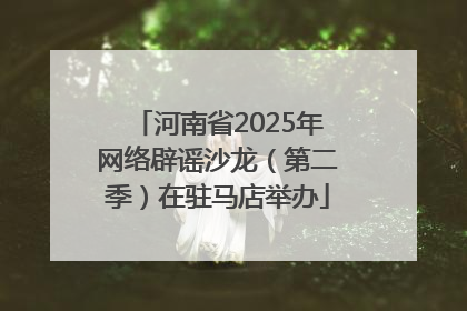 河南省2025年网络辟谣沙龙（第二季）在驻马店举办