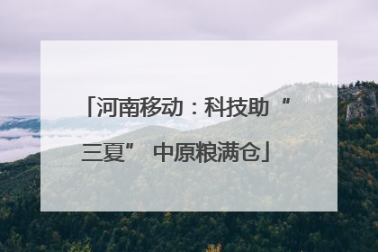 河南移动：科技助“三夏” 中原粮满仓