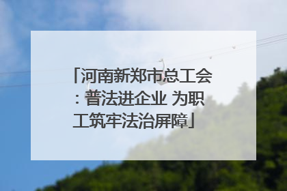 河南新郑市总工会：普法进企业 为职工筑牢法治屏障
