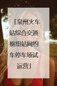 泉州火车站综合交通枢纽站网约车停车场试运营