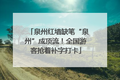 泉州红墙缺笔“泉州”成顶流！全国游客抢着补字打卡