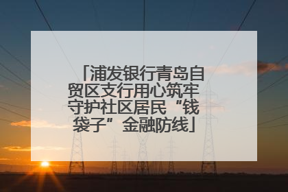 浦发银行青岛自贸区支行用心筑牢守护社区居民“钱袋子”金融防线
