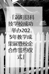涡阳县科技学校成功举办2025年教学成果展暨校企合作签约仪式