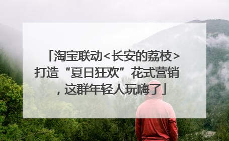 淘宝联动<长安的荔枝>打造“夏日狂欢”花式营销，这群年轻人玩嗨了