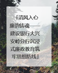 清风入心 廉韵铸魂——建设银行大兴安岭分行沉浸式廉政教育筑牢思想防线