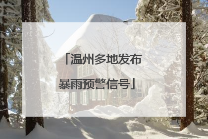 温州多地发布暴雨预警信号