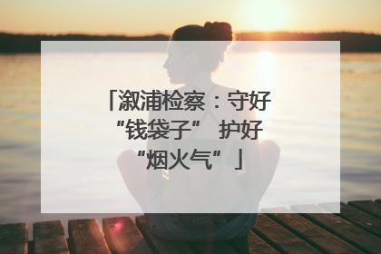溆浦检察：守好“钱袋子” 护好“烟火气”