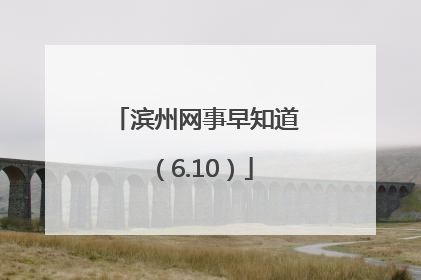 滨州网事早知道（6.10）