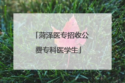 菏泽医专招收公费专科医学生