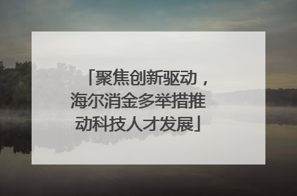 聚焦创新驱动，海尔消金多举措推动科技人才发展