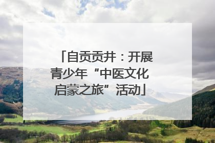 自贡贡井：开展青少年“中医文化启蒙之旅”活动