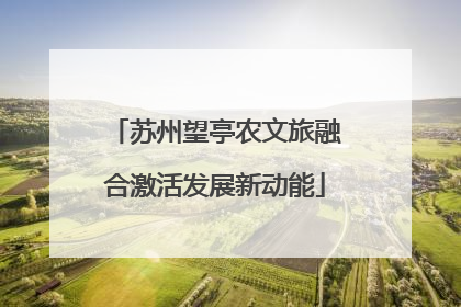 苏州望亭农文旅融合激活发展新动能