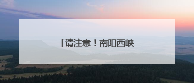 请注意！南阳西峡各景区闭园详情