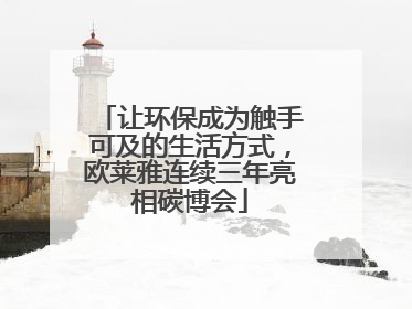 让环保成为触手可及的生活方式，欧莱雅连续三年亮相碳博会