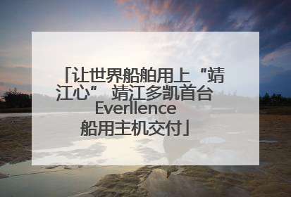 让世界船舶用上“靖江心” 靖江多凯首台Everllence船用主机交付