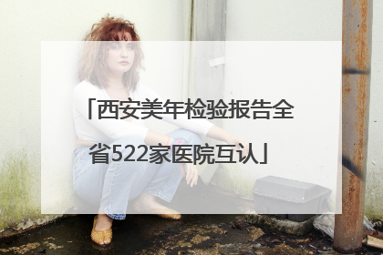 西安美年检验报告全省522家医院互认