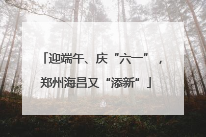 迎端午、庆“六一”，郑州海昌又“添新”