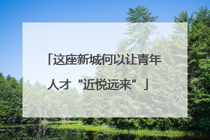 这座新城何以让青年人才“近悦远来”