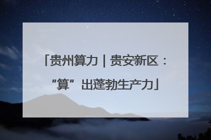 贵州算力｜贵安新区：“算”出蓬勃生产力