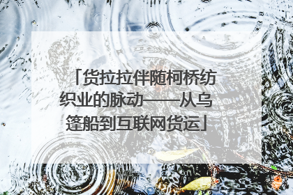货拉拉伴随柯桥纺织业的脉动——从乌篷船到互联网货运