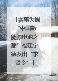 赛事为媒 “中国新能源电池之都”福建宁德发出“求贤令”