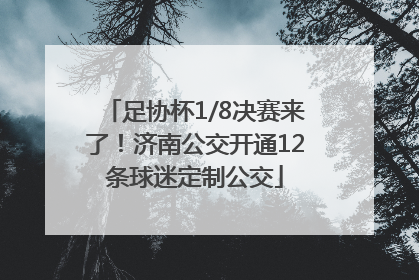 足协杯1/8决赛来了！济南公交开通12条球迷定制公交