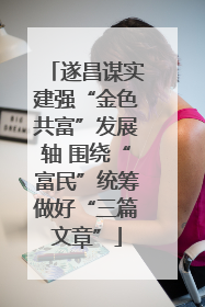 遂昌谋实建强“金色共富”发展轴 围绕“富民”统筹做好“三篇文章”