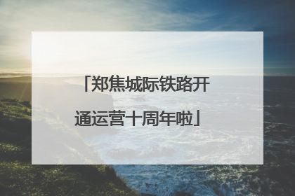 郑焦城际铁路开通运营十周年啦