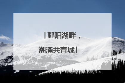 鄱阳湖畔，潮涌共青城