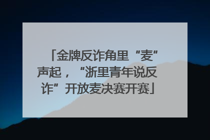 金牌反诈角里“麦”声起，“浙里青年说反诈”开放麦决赛开赛