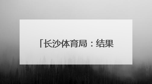 长沙体育局：结果无效，重新打分