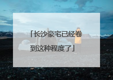 长沙豪宅已经卷到这种程度了
