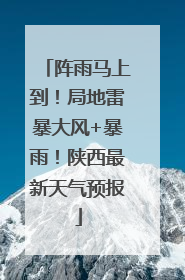 阵雨马上到！局地雷暴大风+暴雨！陕西最新天气预报