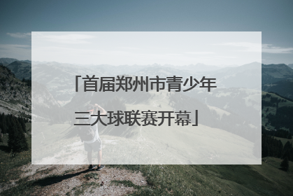 首届郑州市青少年三大球联赛开幕