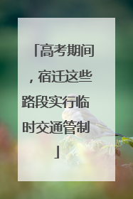 高考期间，宿迁这些路段实行临时交通管制